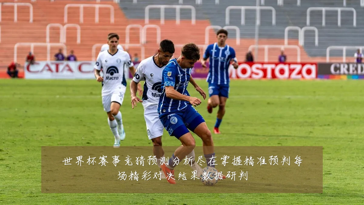 世界杯赛事竞猜预测分析尽在掌握精准预判每场精彩对决结果数据研判